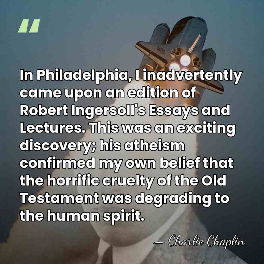 In Philadelphia, I inadvertently came upon an edition of Robert Ingersoll's Essays&hellip; - Charlie Chaplin