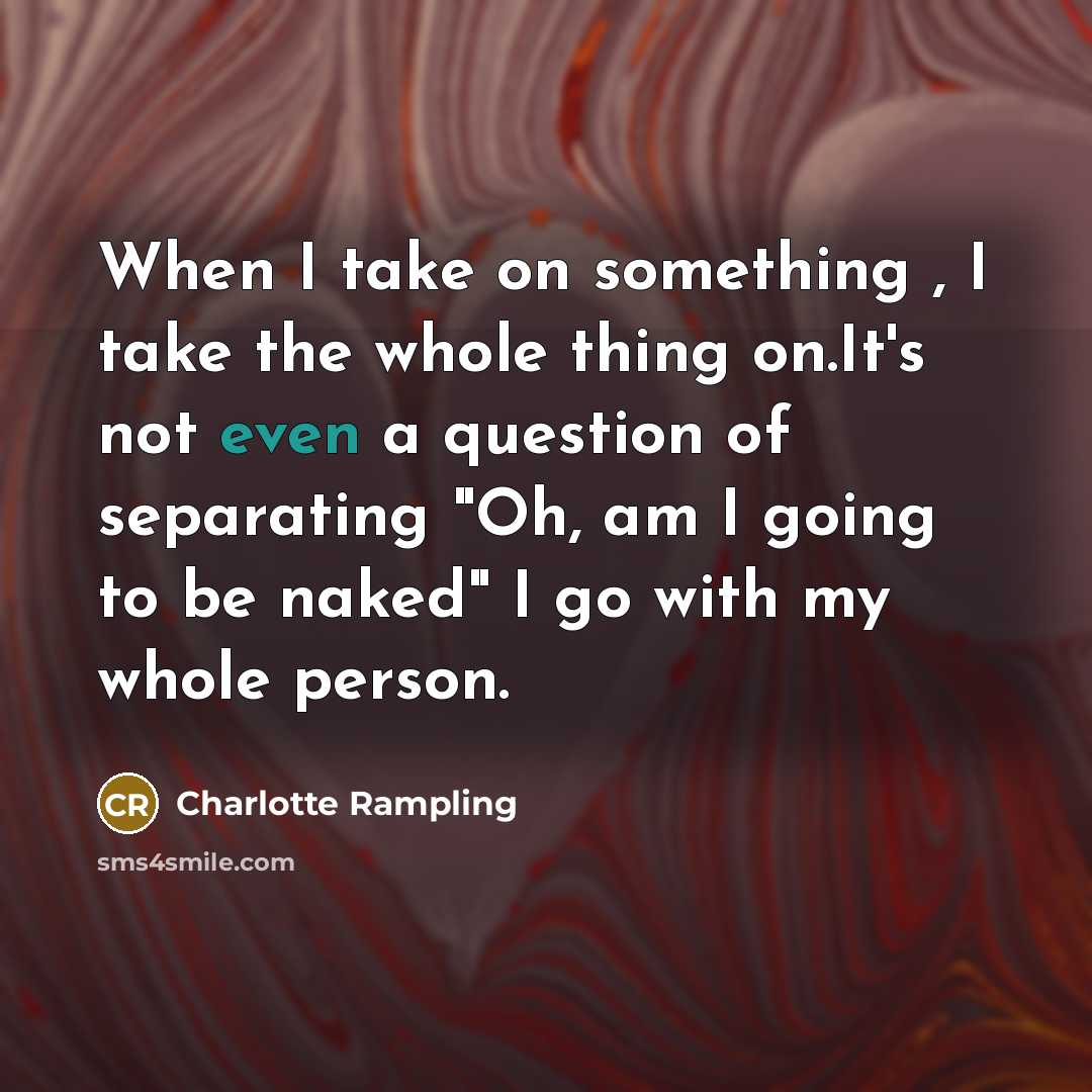 “When I take on something , I take the whole…” quote by Charlotte Rampling