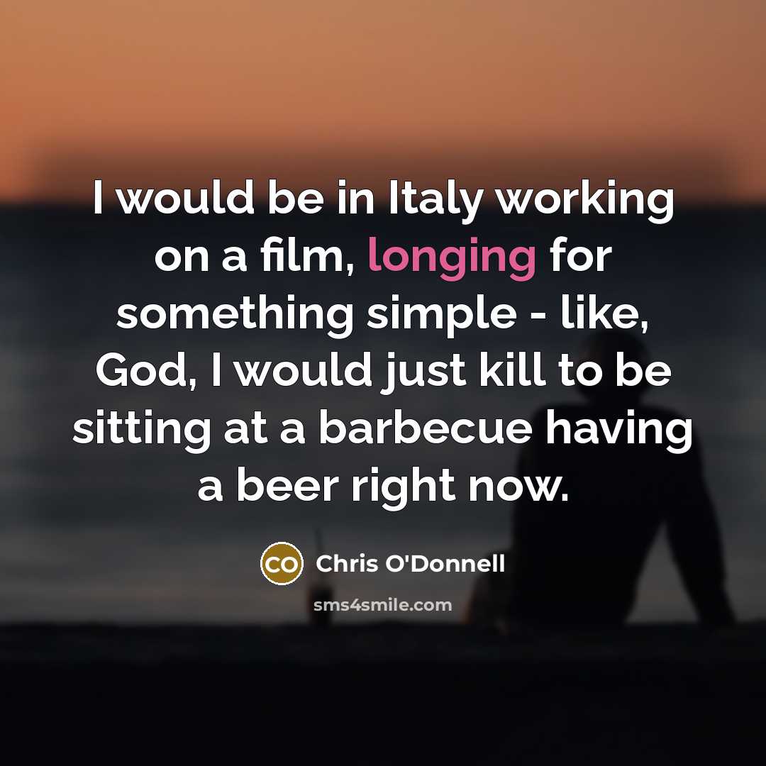 “I would be in Italy working on a film, longing…” quote by Chris O'Donnell