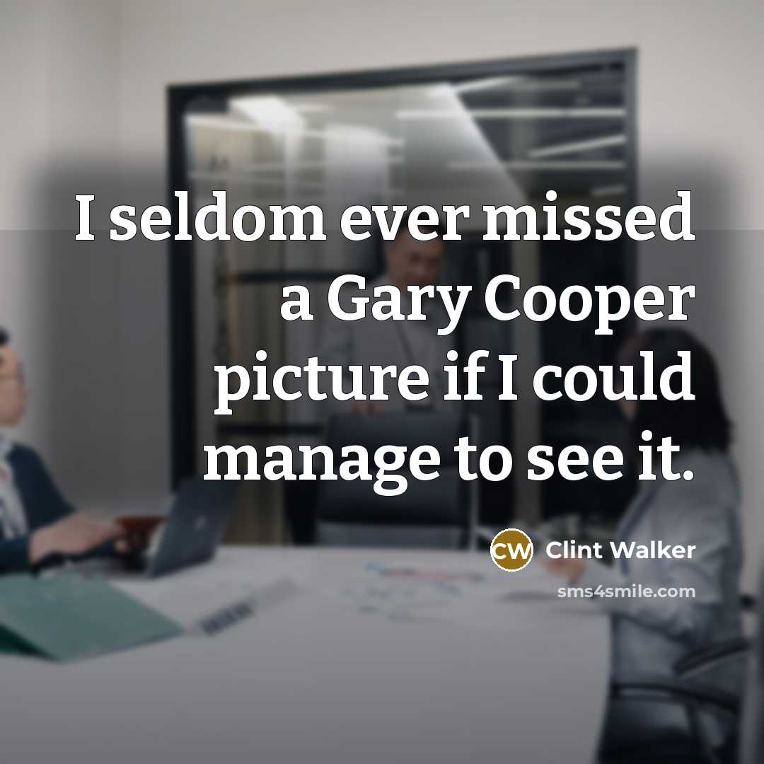 “I seldom ever missed a Gary Cooper picture if I could manage to see it.” quote by Clint Walker