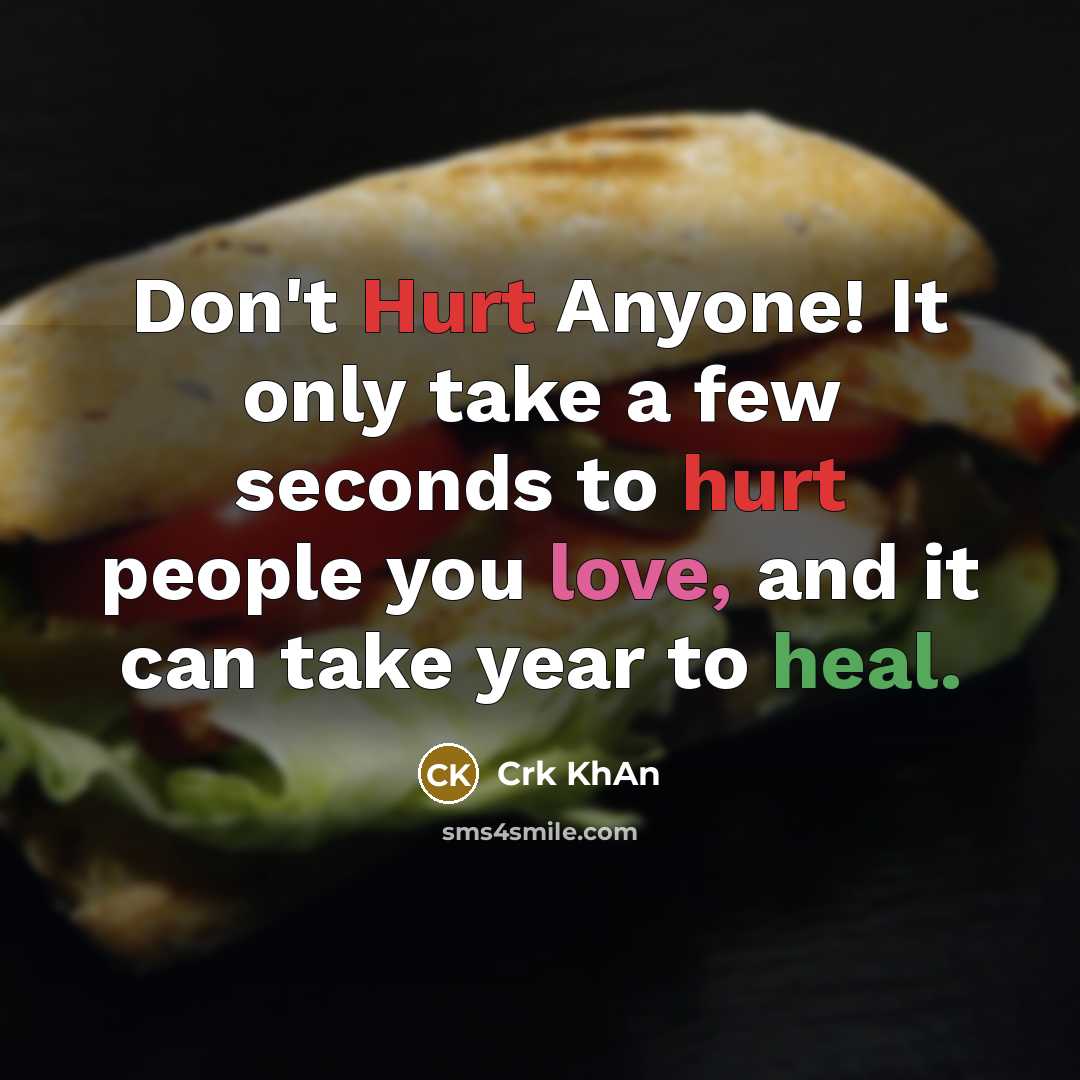 “Don't Hurt Anyone! It only take a few seconds to hurt people you love, and it can take year to heal.” quote by Crk KhAn
