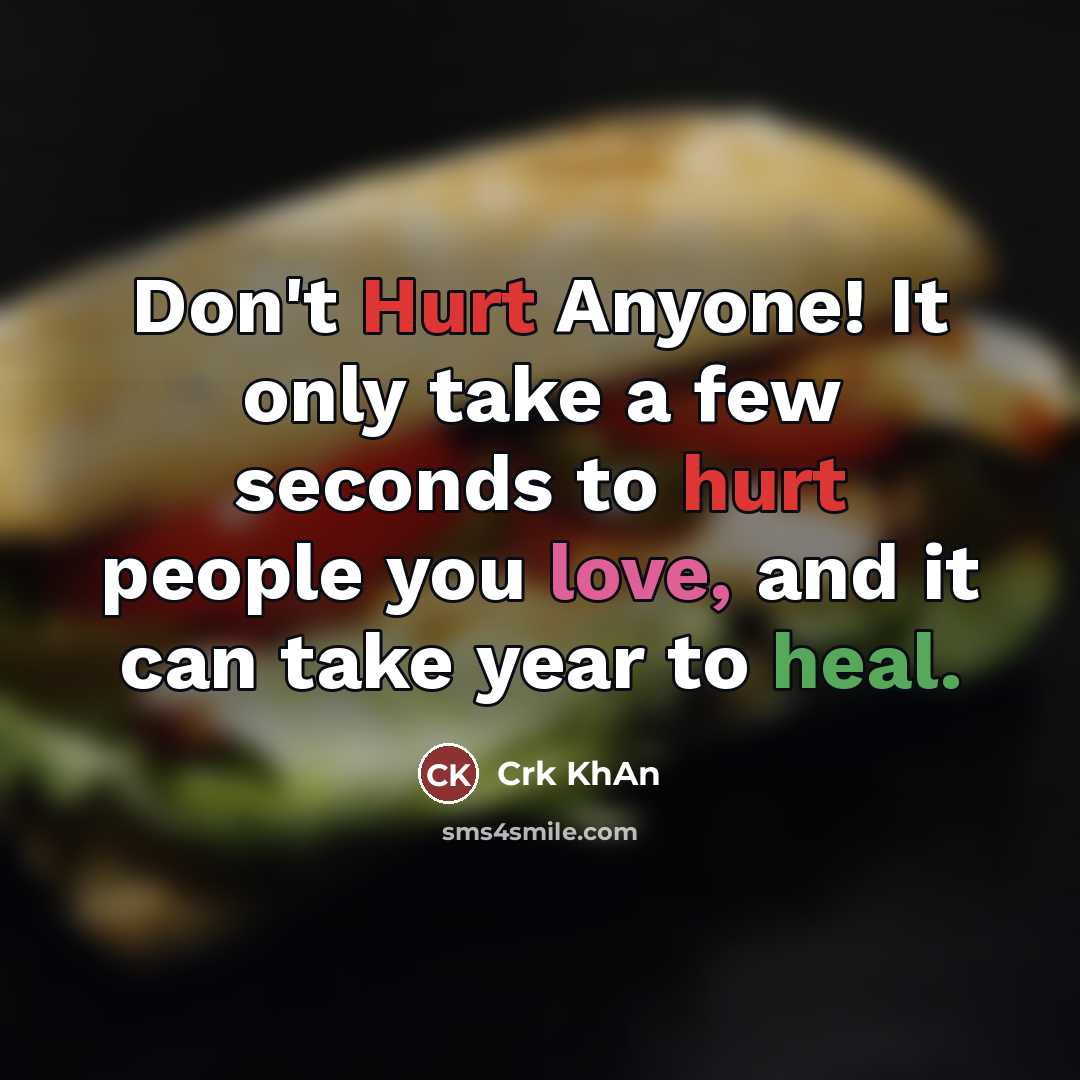 “Don't Hurt Anyone! It only take a few seconds to hurt people you love, and it can take year to heal.” quote by Crk KhAn