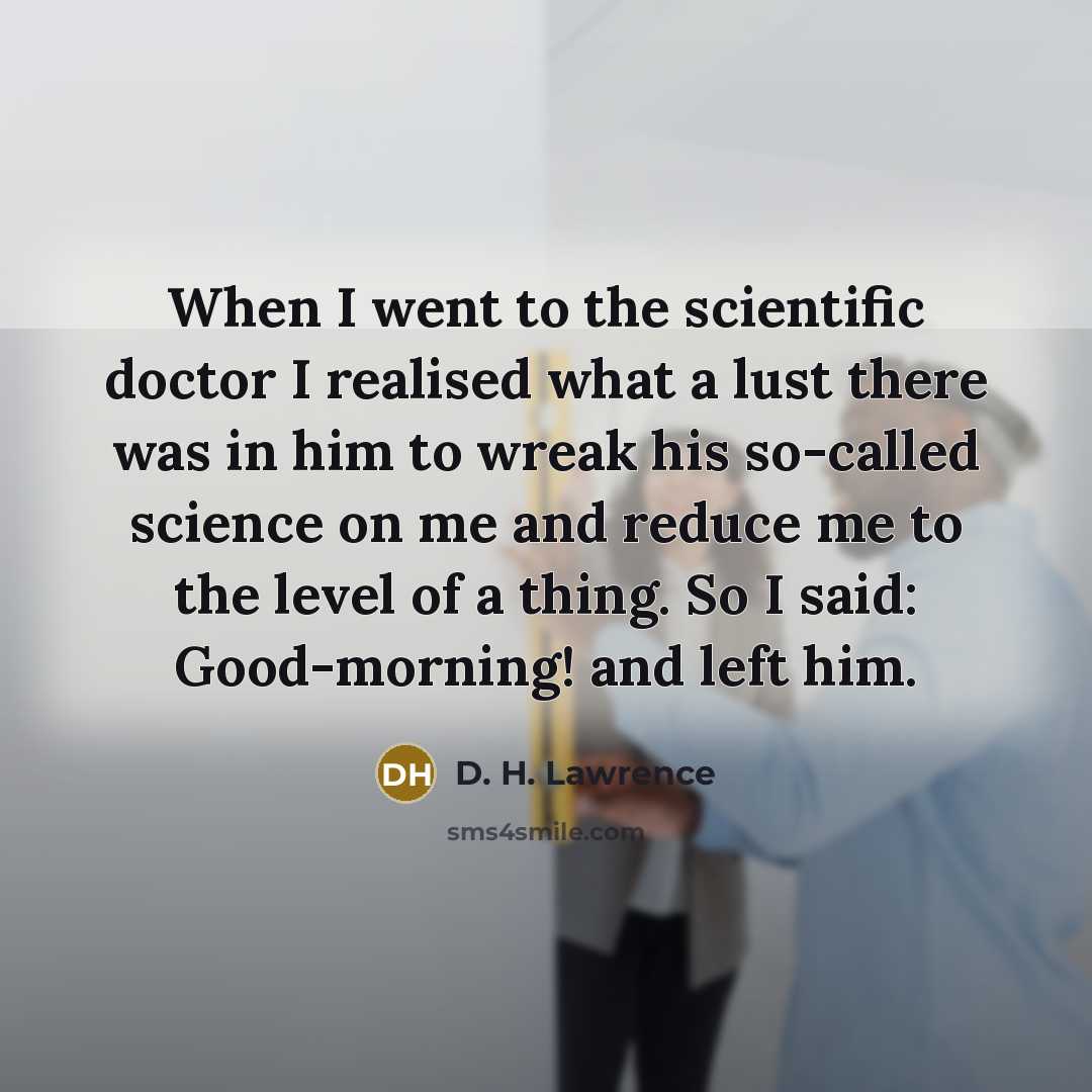 “When I went to the scientific doctor I realised what…” quote by D. H. Lawrence