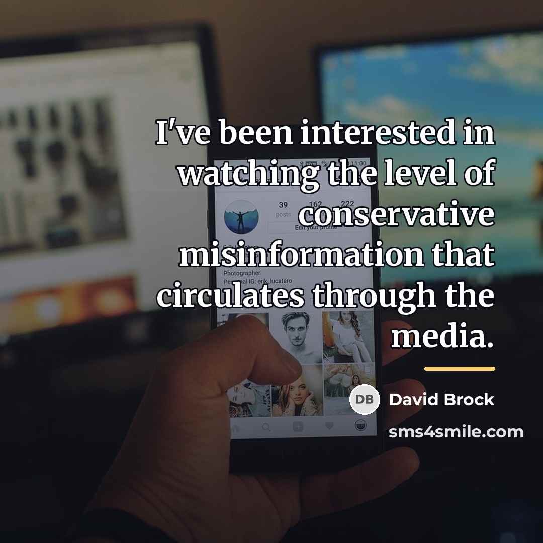 “I've been interested in watching the level of conservative misinformation…” quote by David Brock