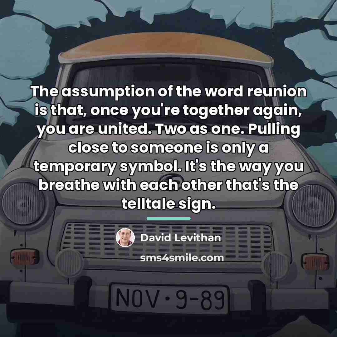 “The assumption of the word reunion is that, once you're…” quote by David Levithan