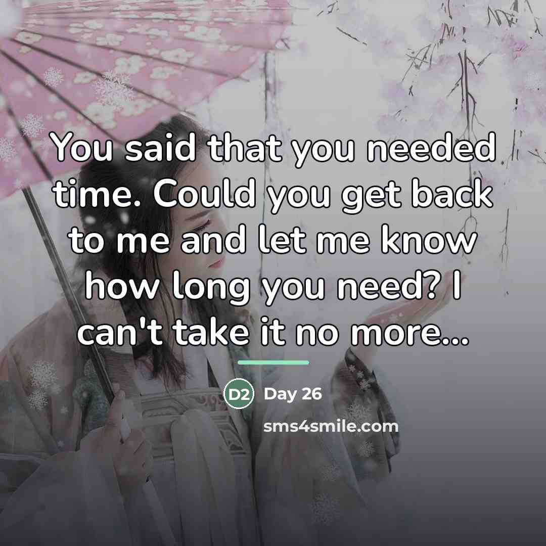 “You said that you needed time. Could you get back…” quote by Day 26