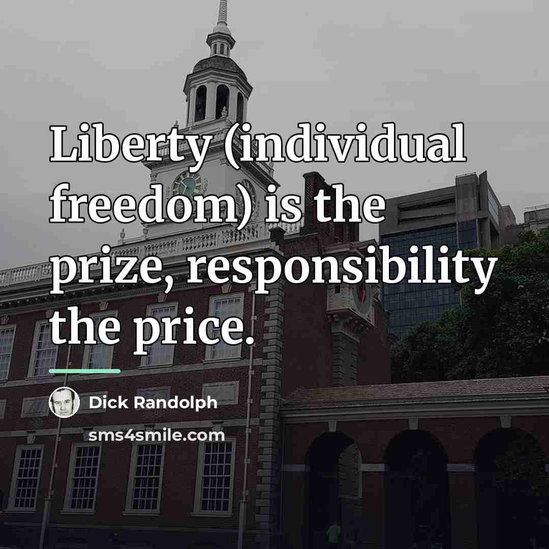 “Liberty (individual freedom) is the prize, responsibility the price.…” quote by Dick Randolph