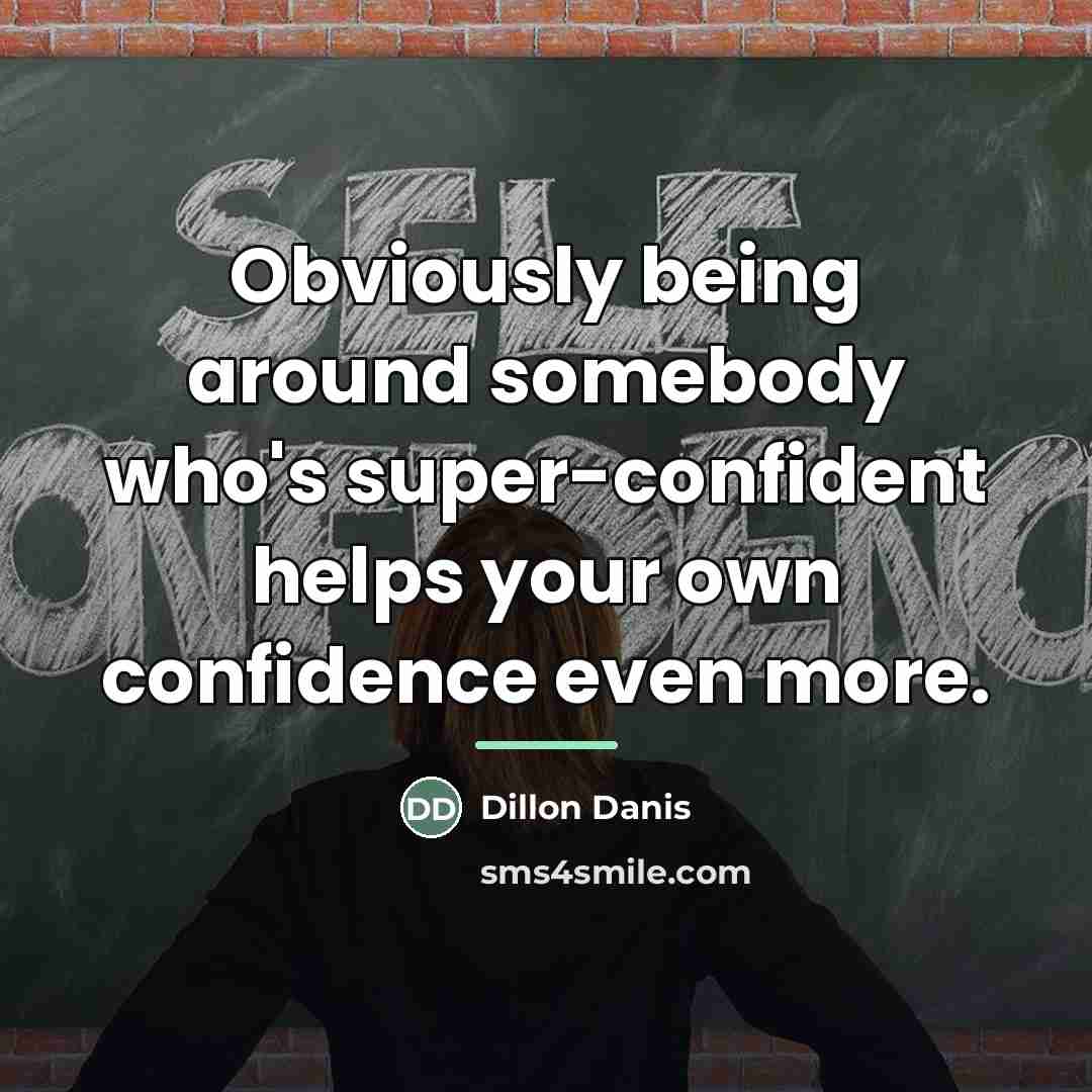 “Obviously being around somebody who's super-confident helps your own confidence…” quote by Dillon Danis