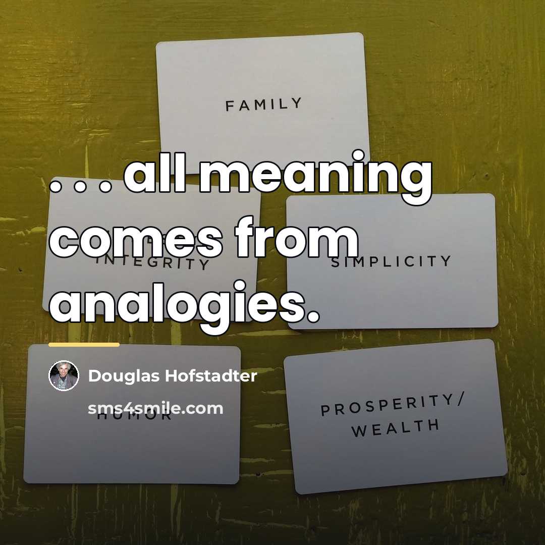 “. . . all meaning comes from analogies.…” quote by Douglas Hofstadter