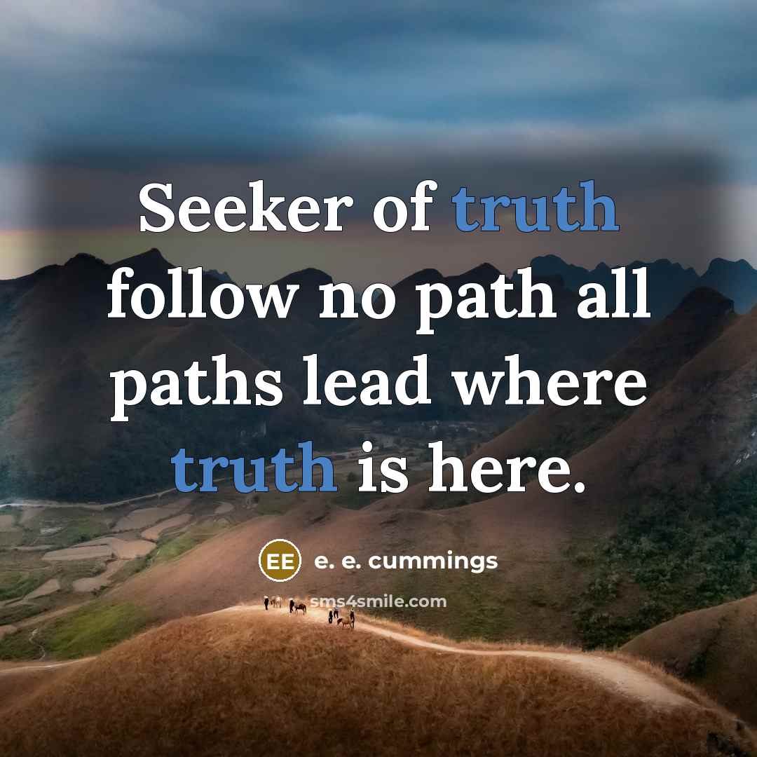 “Seeker of truth follow no path all paths lead where…” quote by e. e. cummings