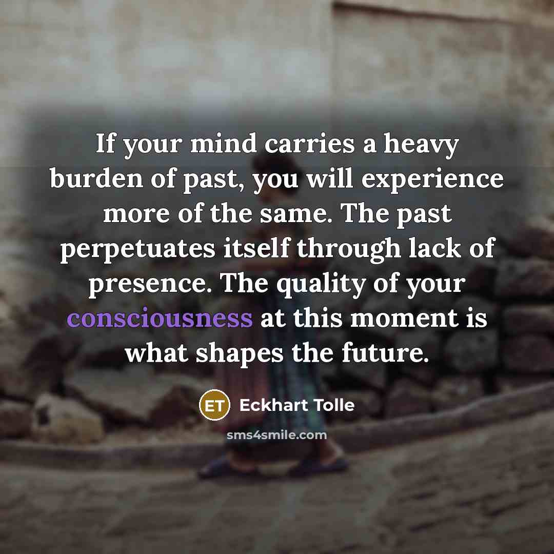 “If your mind carries a heavy burden of past, you…” quote by Eckhart Tolle