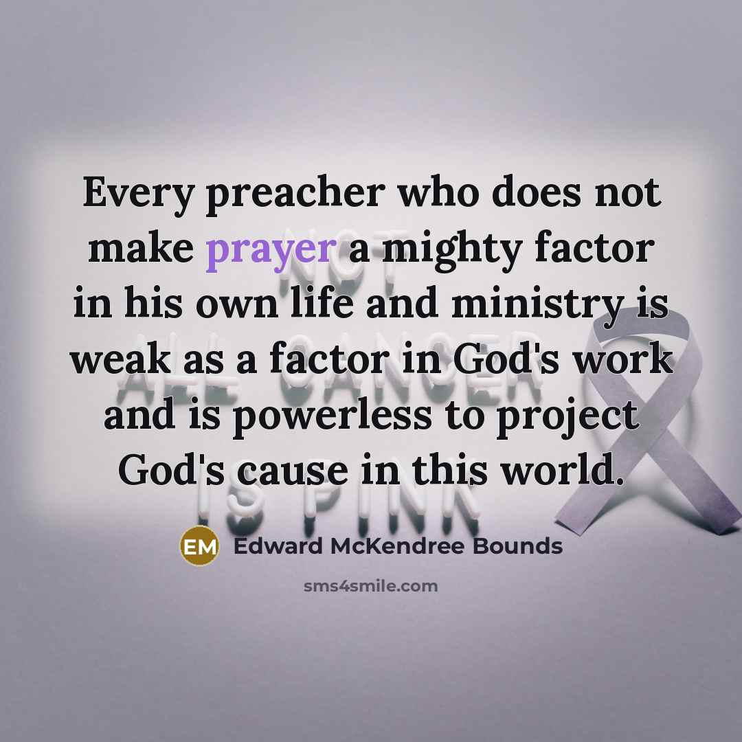 “Every preacher who does not make prayer a mighty factor…” quote by Edward McKendree Bounds