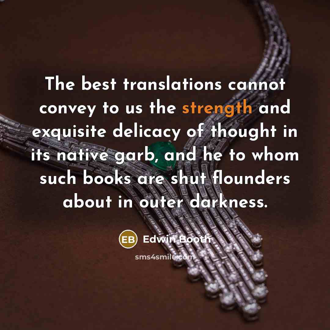 “The best translations cannot convey to us the strength and…” quote by Edwin Booth