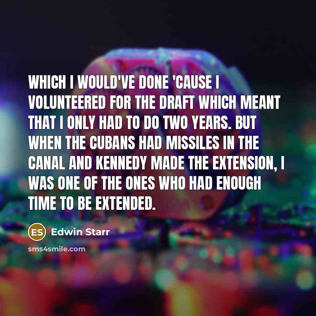 “Which I would've done 'cause I volunteered for the draft…” quote by Edwin Starr