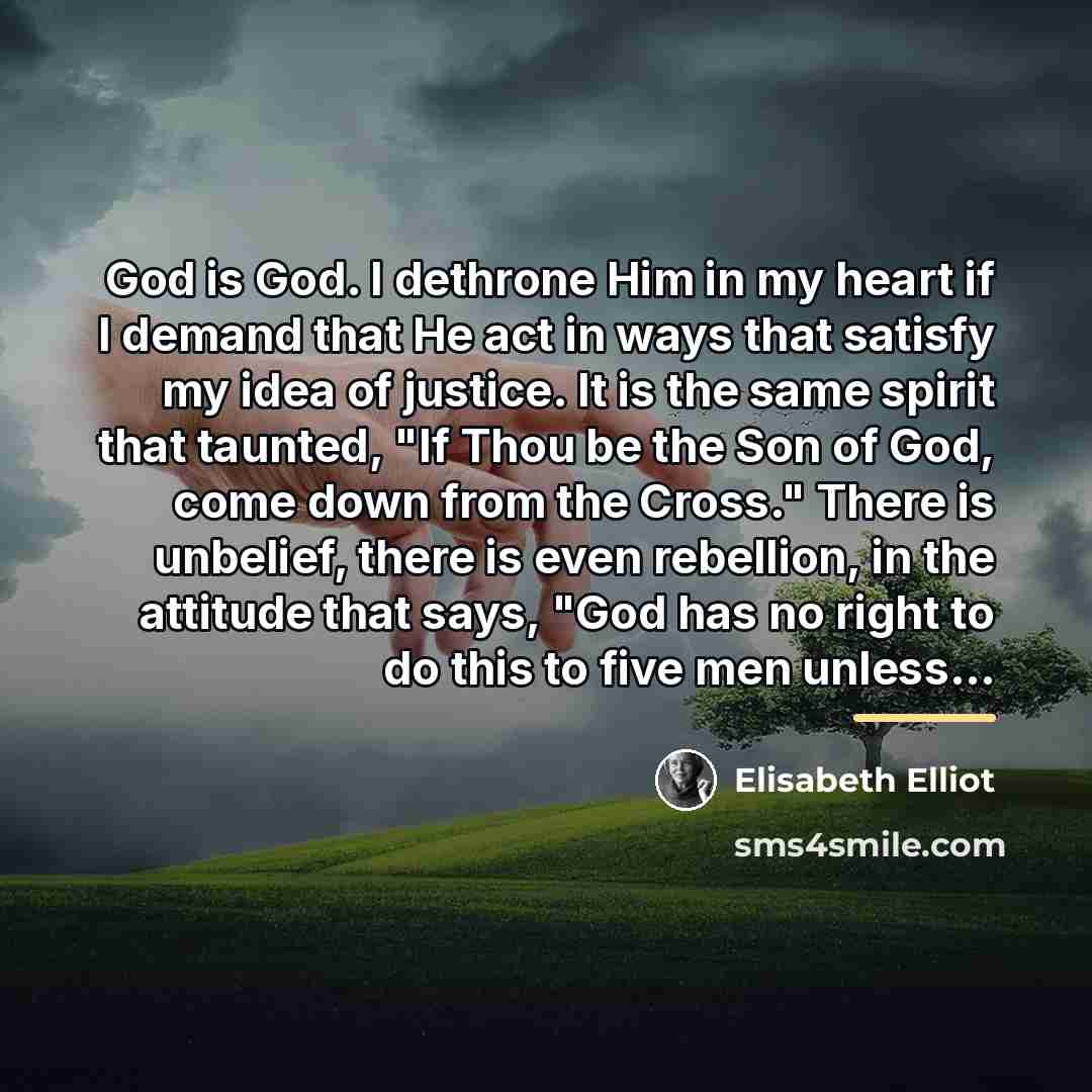 “God is God. I dethrone Him in my heart if…” quote by Elisabeth Elliot