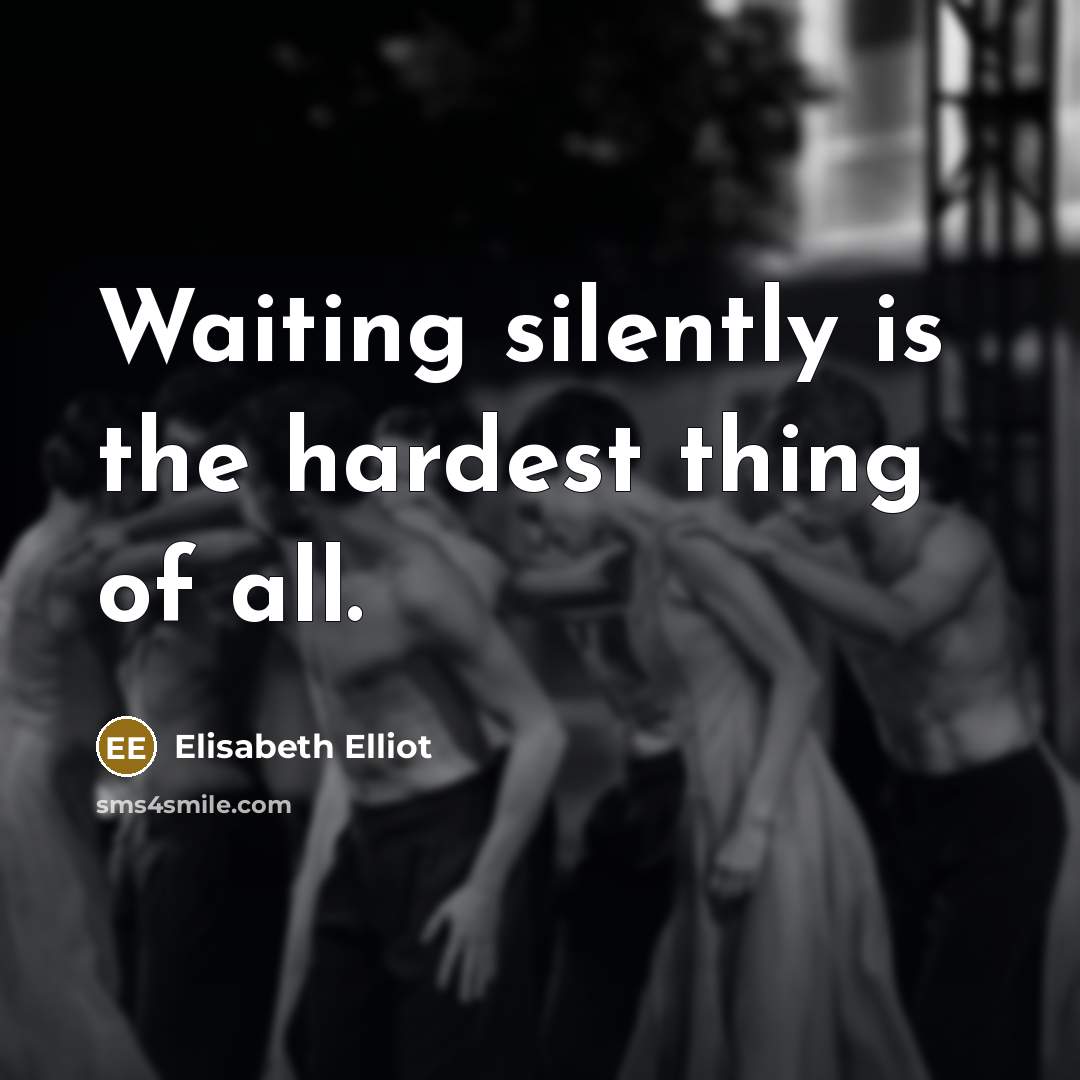 “Waiting silently is the hardest thing of all.…” quote by Elisabeth Elliot