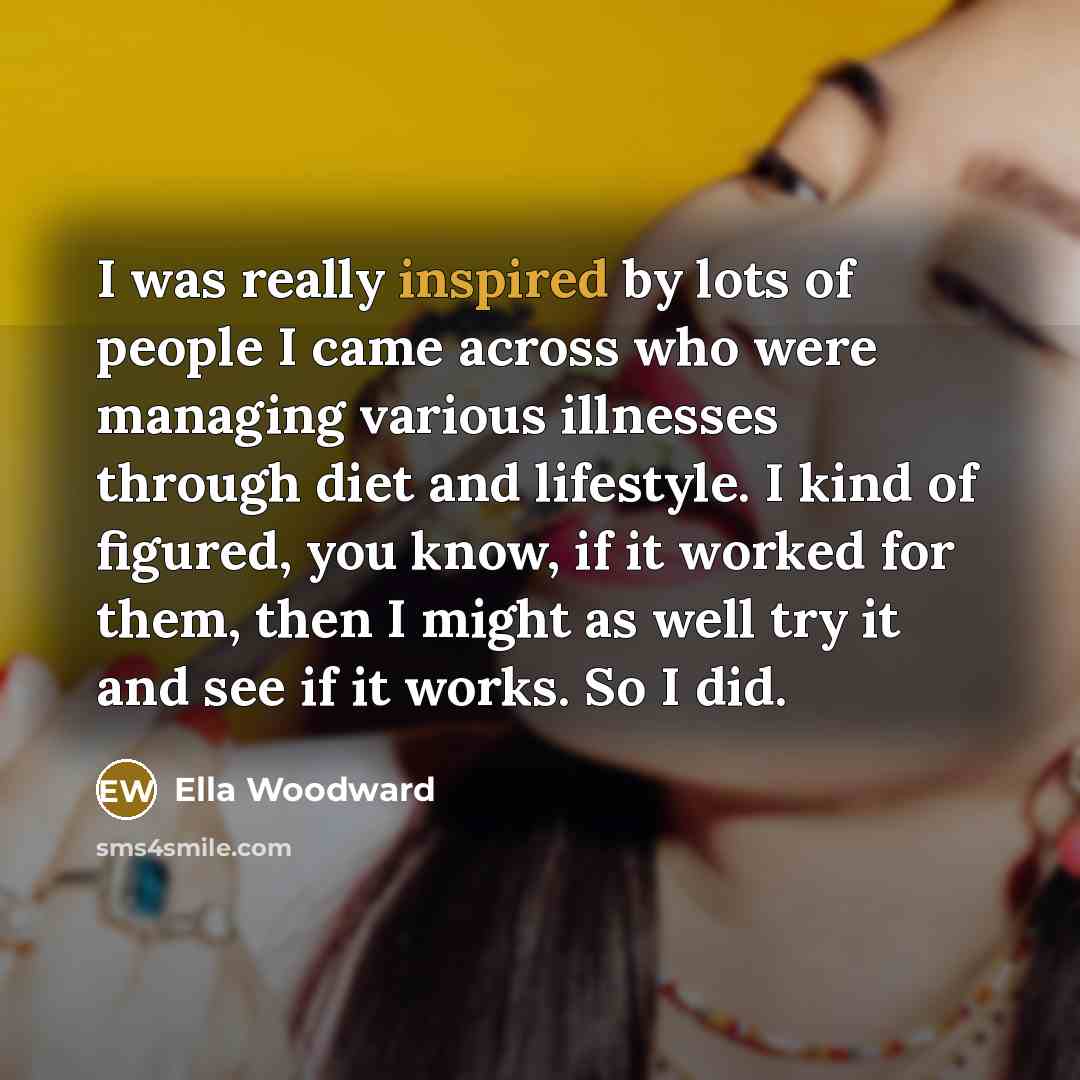 “I was really inspired by lots of people I came…” quote by Ella Woodward