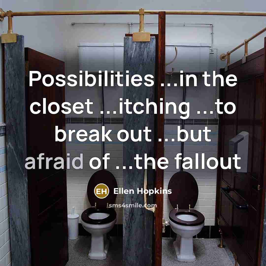 “Possibilities ...in the closet ...itching ...to break out ...but afraid…” quote by Ellen Hopkins