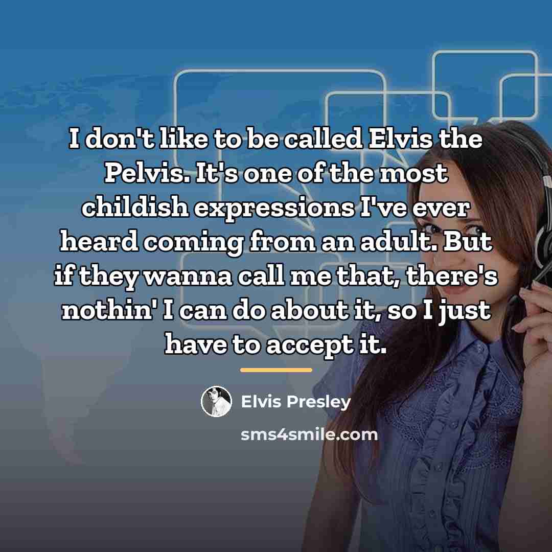 “I don't like to be called Elvis the Pelvis. It's…” quote by Elvis Presley