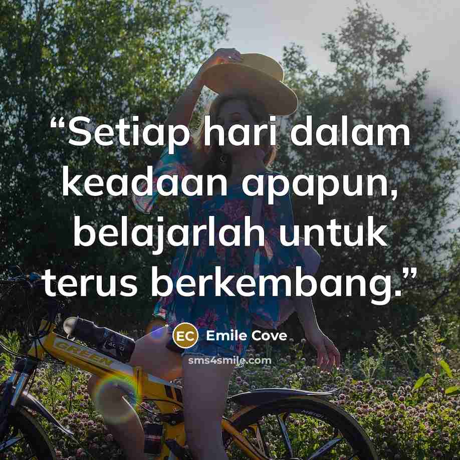 “Setiap hari dalam keadaan apapun, belajarlah untuk terus berkembang.” quote by Emile Cove