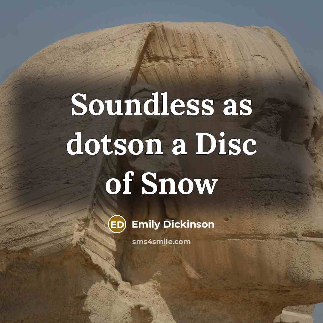 “Soundless as dotson a Disc of Snow…” quote by Emily Dickinson