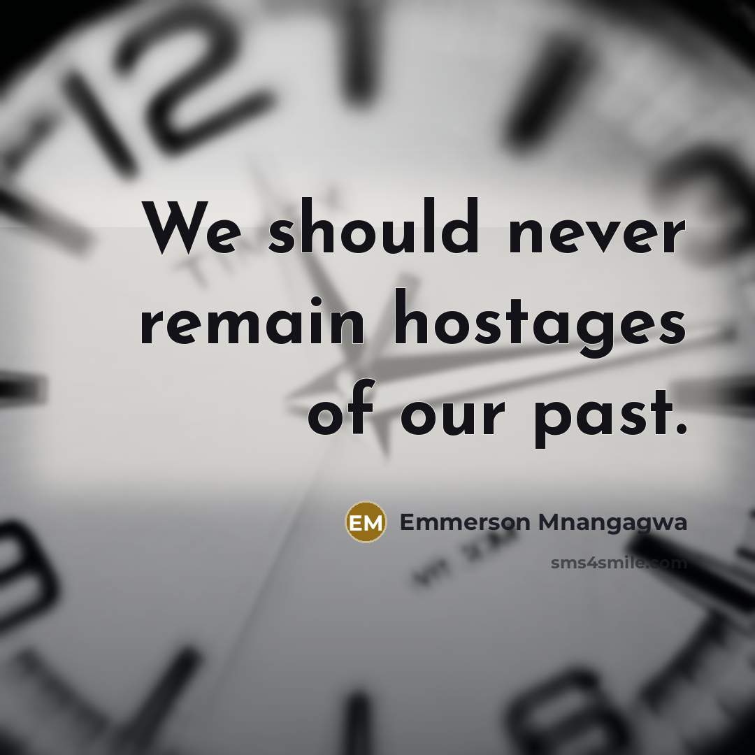 “We should never remain hostages of our past.…” quote by Emmerson Mnangagwa