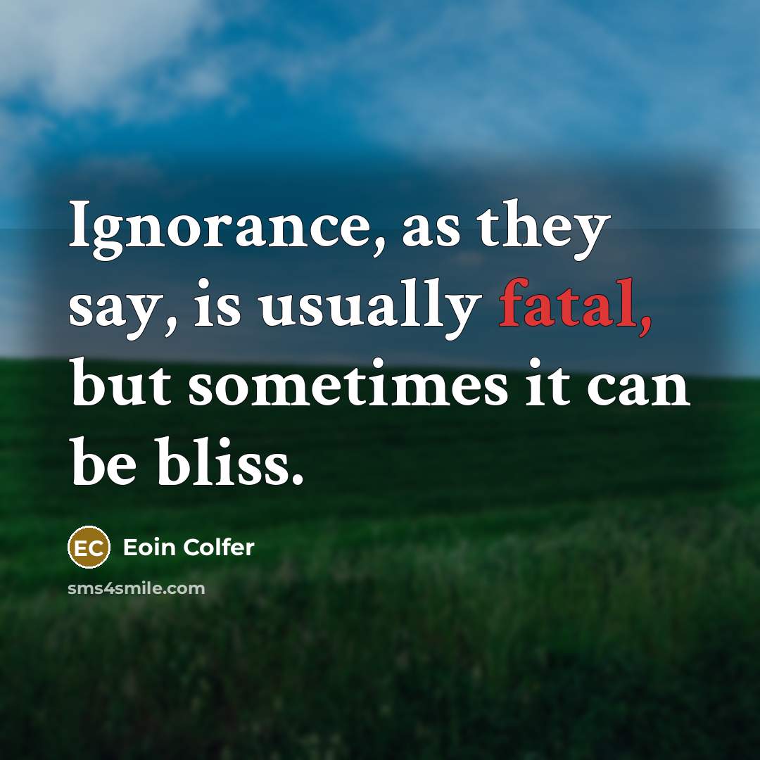“Ignorance, as they say, is usually fatal, but sometimes it…” quote by Eoin Colfer