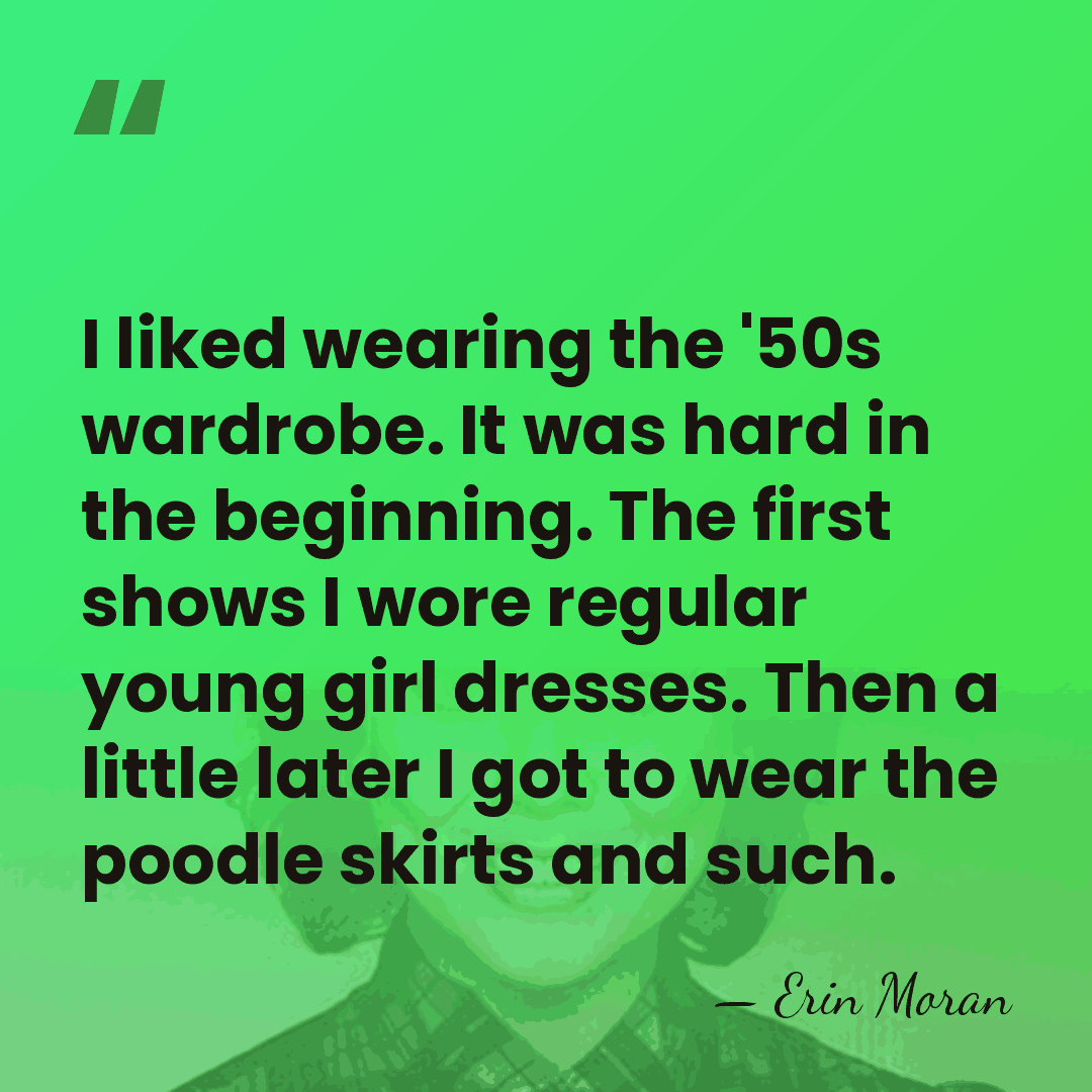 I liked wearing the '50s wardrobe. It was hard in the beginning.&hellip; - Erin Moran