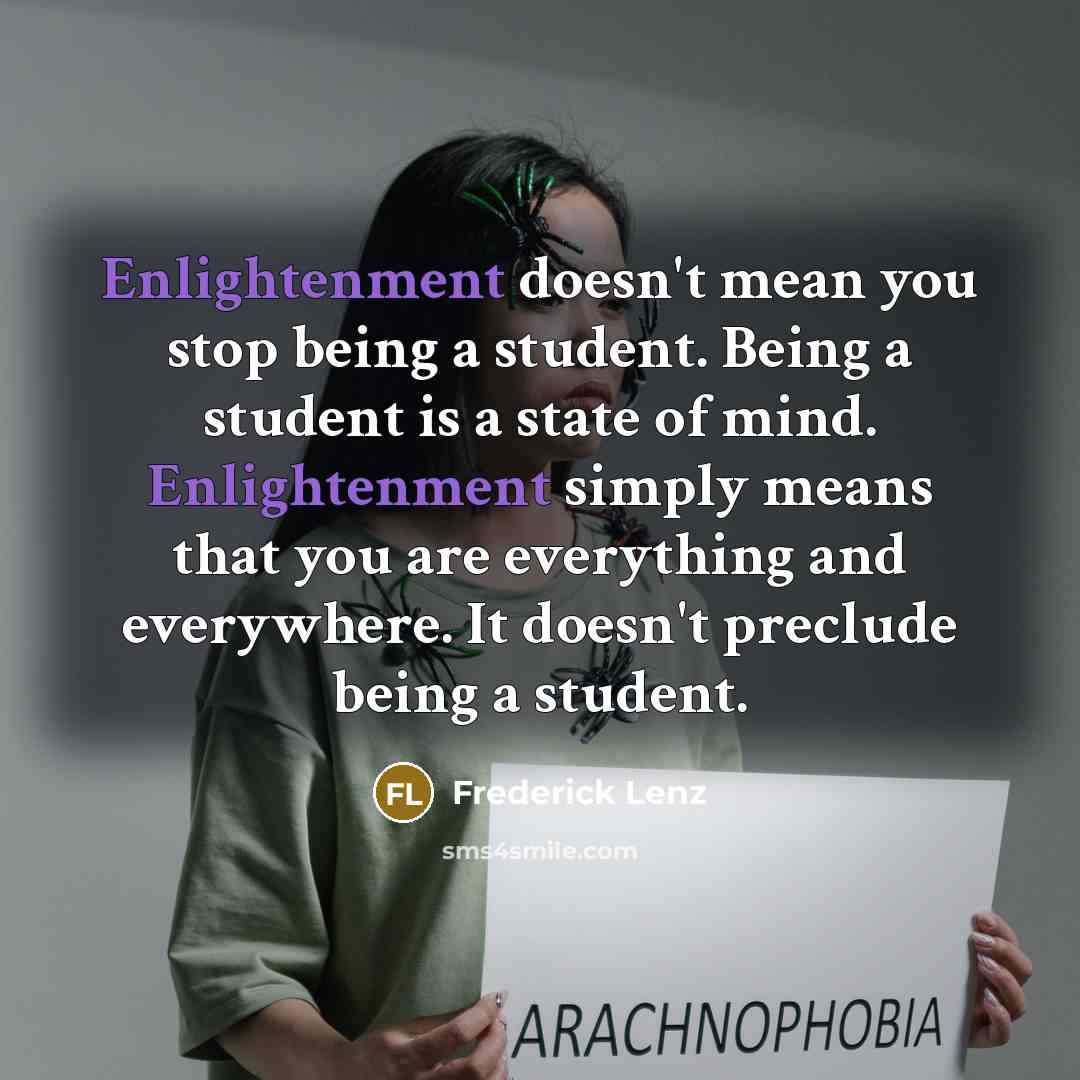 “Enlightenment doesn't mean you stop being a student. Being a…” quote by Frederick Lenz