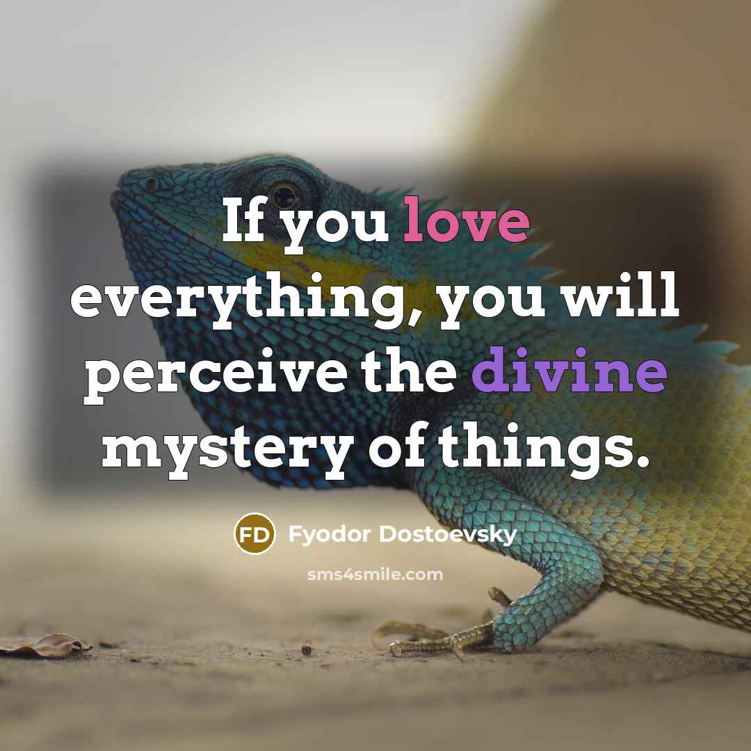 “If you love everything, you will perceive the divine mystery…” quote by Fyodor Dostoevsky