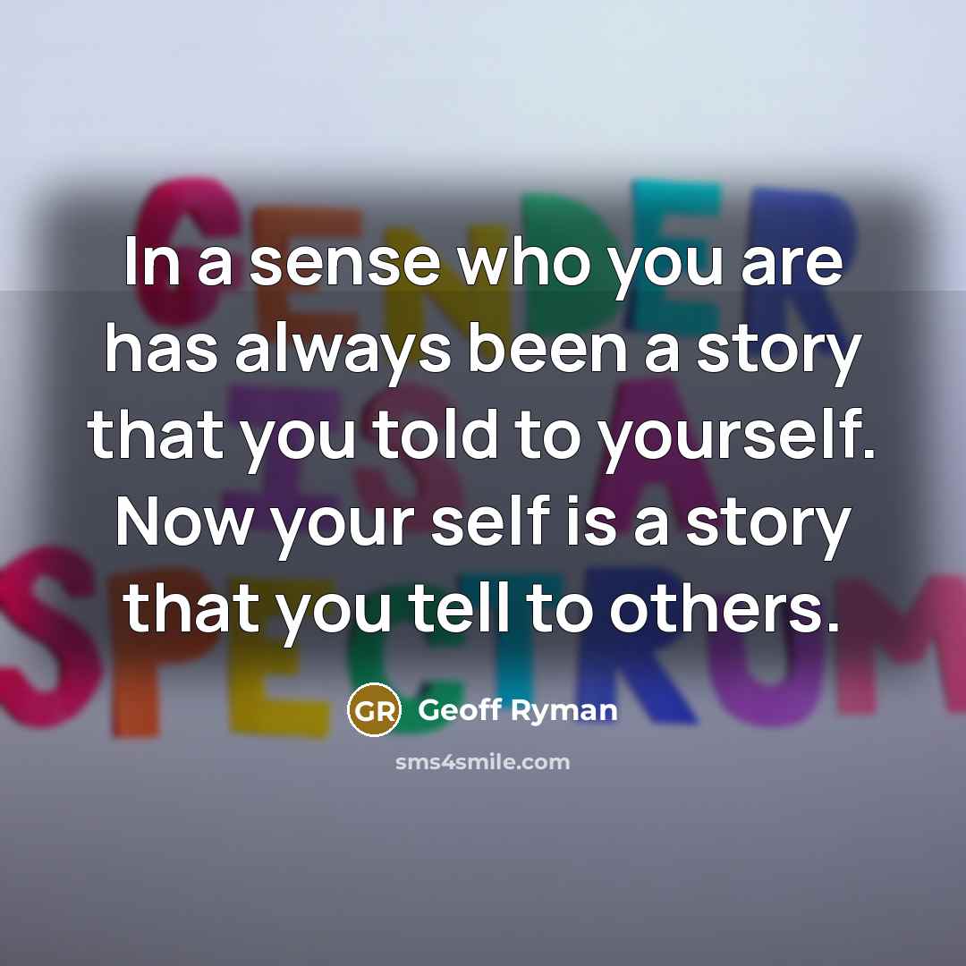 “In a sense who you are has always been a…” quote by Geoff Ryman