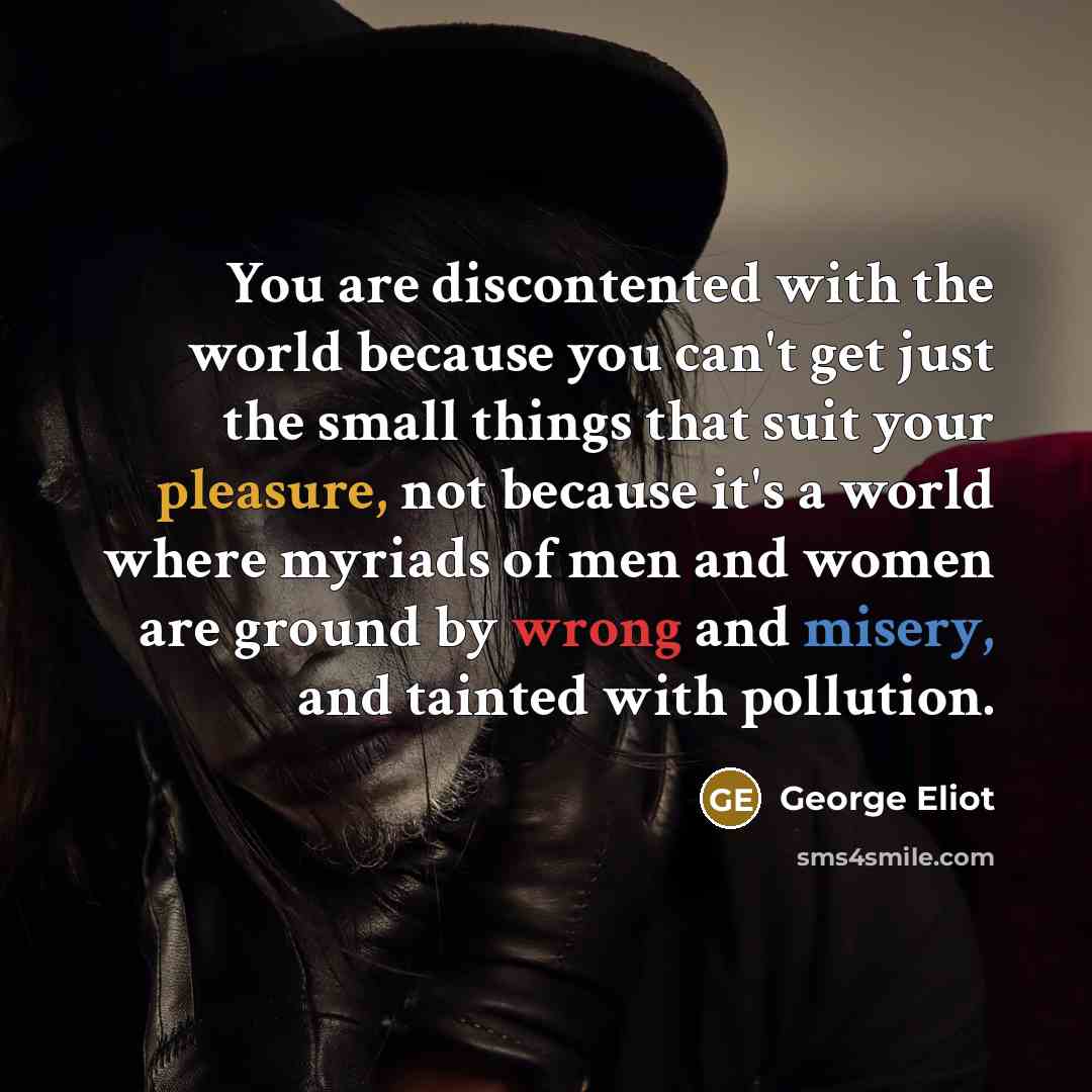 “You are discontented with the world because you can't get…” quote by George Eliot