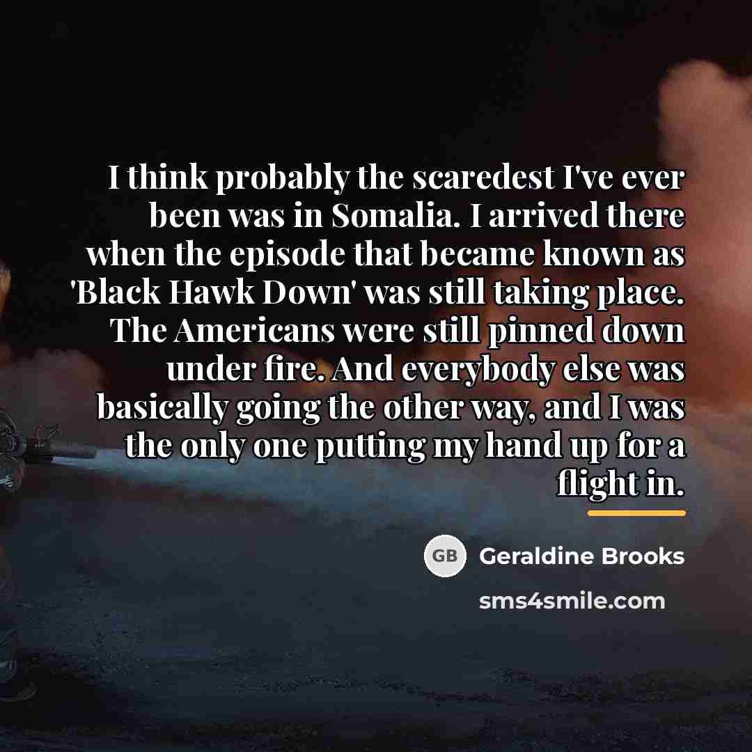 “I think probably the scaredest I've ever been was in…” quote by Geraldine Brooks