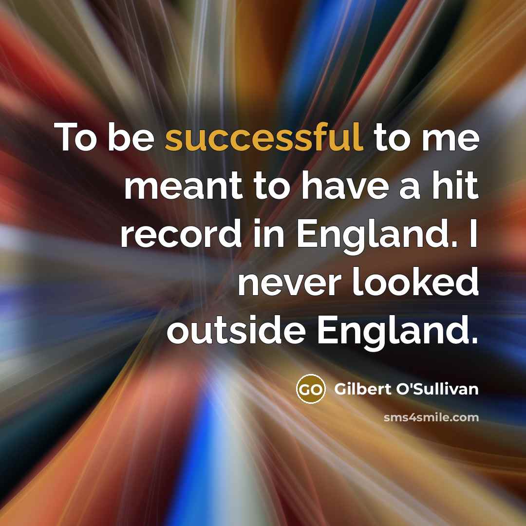 “To be successful to me meant to have a hit…” quote by Gilbert O'Sullivan