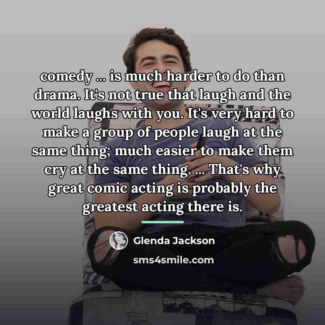 “comedy ... is much harder to do than drama. It's…” quote by Glenda Jackson