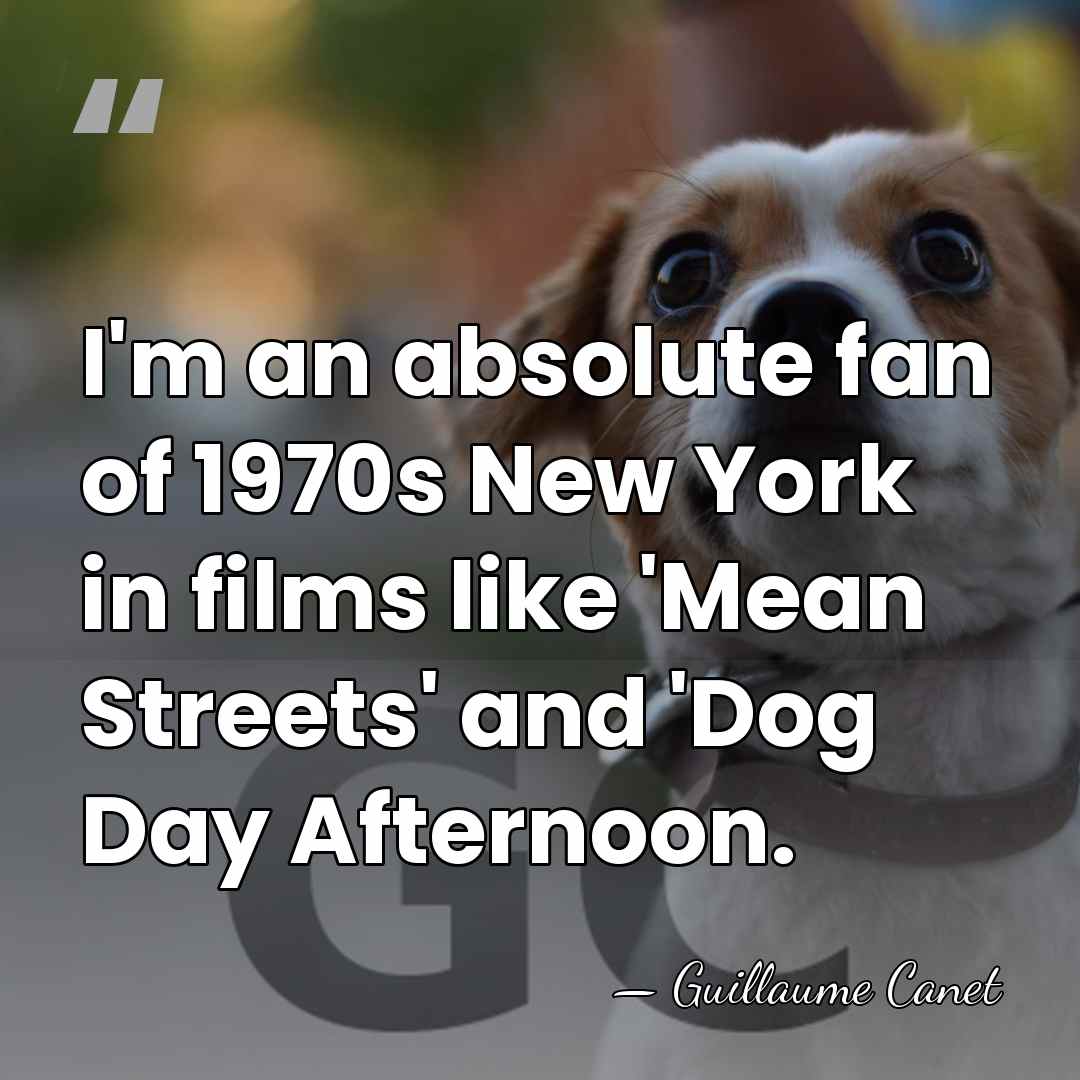 I'm an absolute fan of 1970s New York in films like 'Mean&hellip; - Guillaume Canet