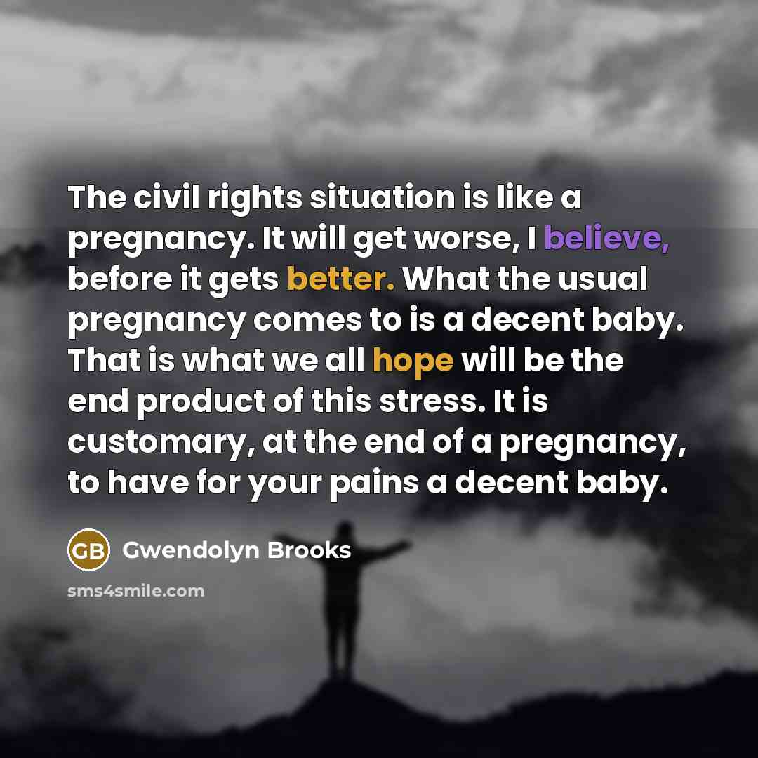 “The civil rights situation is like a pregnancy. It will…” quote by Gwendolyn Brooks