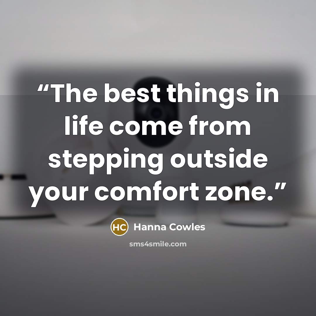 “The best things in life come from stepping outside your comfort zone.” quote by Hanna Cowles