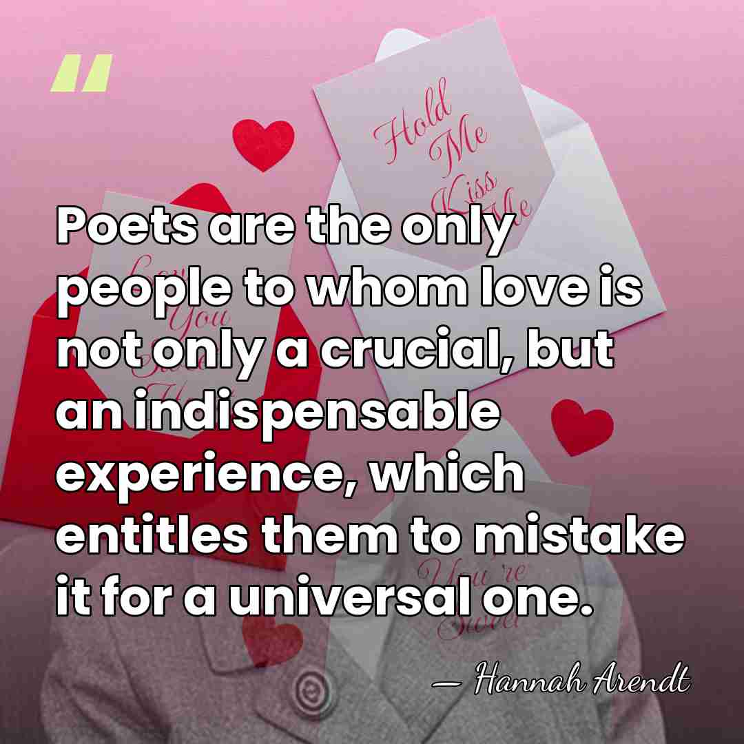 Poets are the only people to whom love is not only a&hellip; - Hannah Arendt