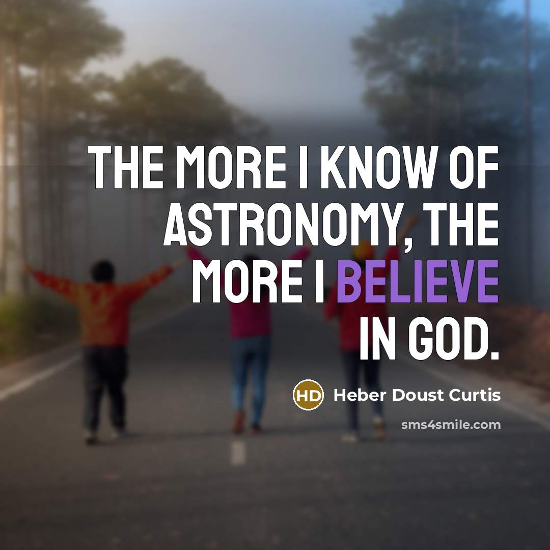 “The more I know of astronomy, the more I believe…” quote by Heber Doust Curtis