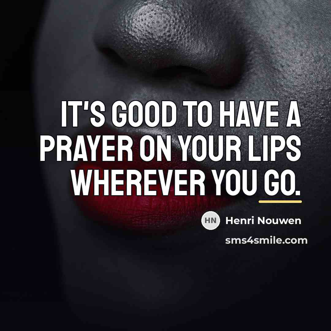 “It's good to have a prayer on your lips wherever…” quote by Henri Nouwen