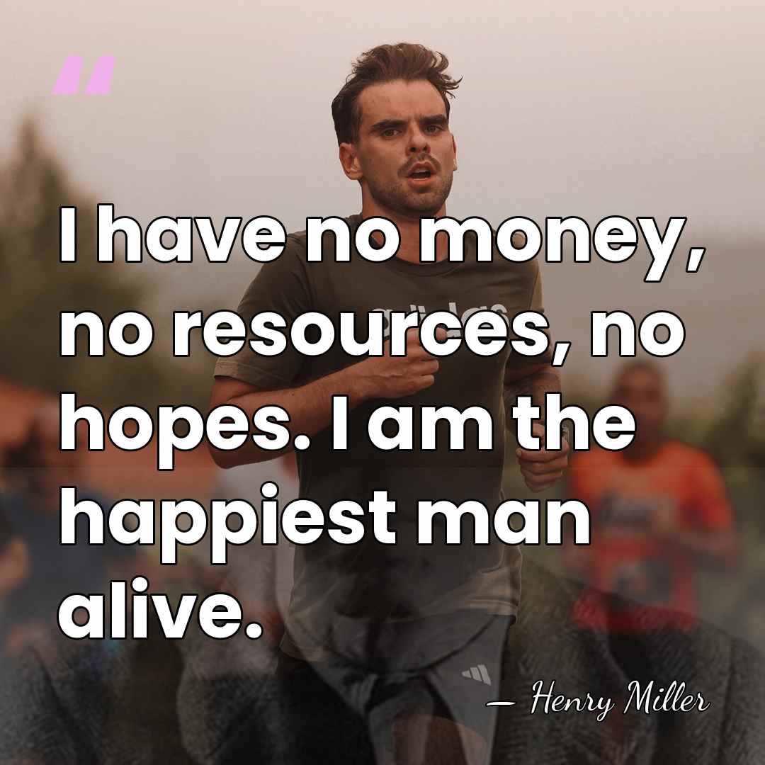 I have no money, no resources, no hopes. I am the happiest&hellip; - Henry Miller