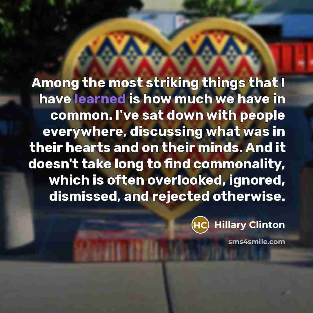 “Among the most striking things that I have learned is…” quote by Hillary Clinton