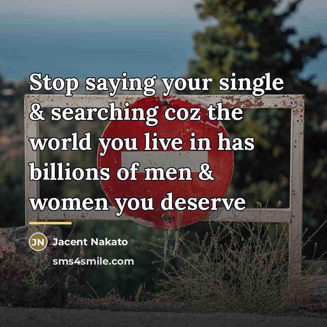“Stop saying your single & searching coz the world you…” quote by Jacent Nakato