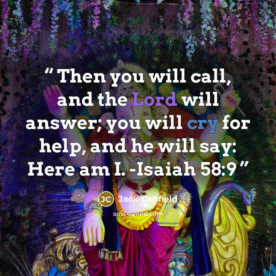 “Then you will call, and the Lord will answer; you will cry for help, and he will say: Here am I. -Isaiah 58:9” quote by Jack Canfield