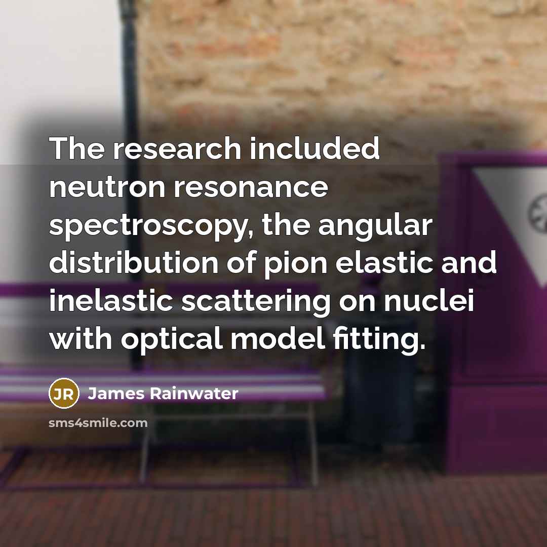 “The research included neutron resonance spectroscopy, the angular distribution of…” quote by James Rainwater