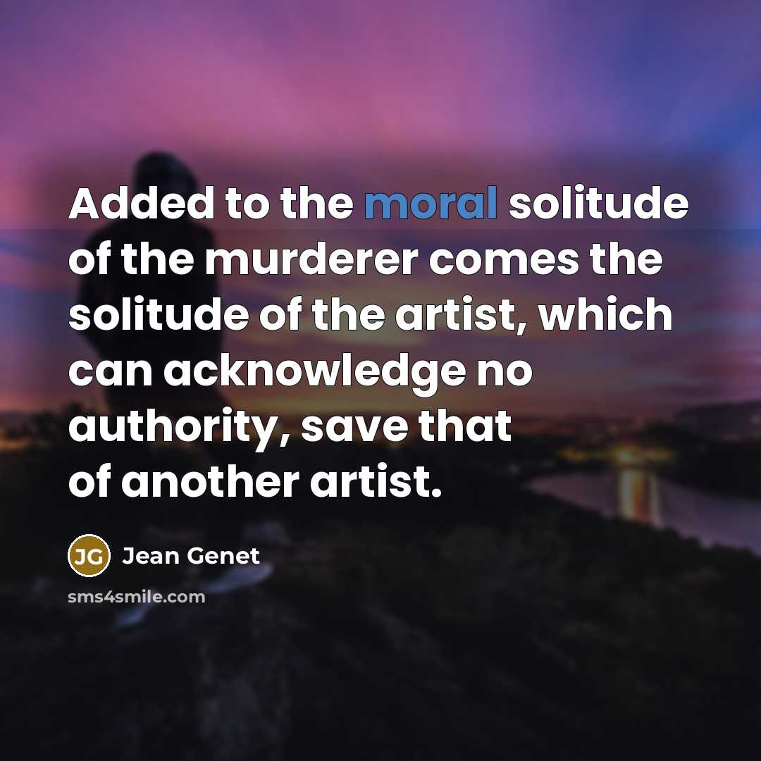 “Added to the moral solitude of the murderer comes the…” quote by Jean Genet