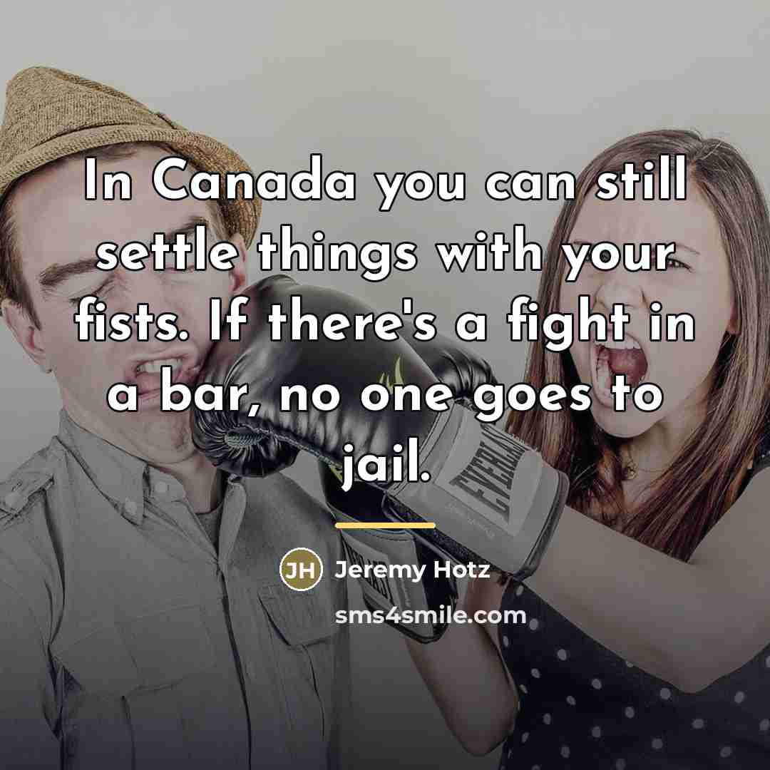 “In Canada you can still settle things with your fists.…” quote by Jeremy Hotz