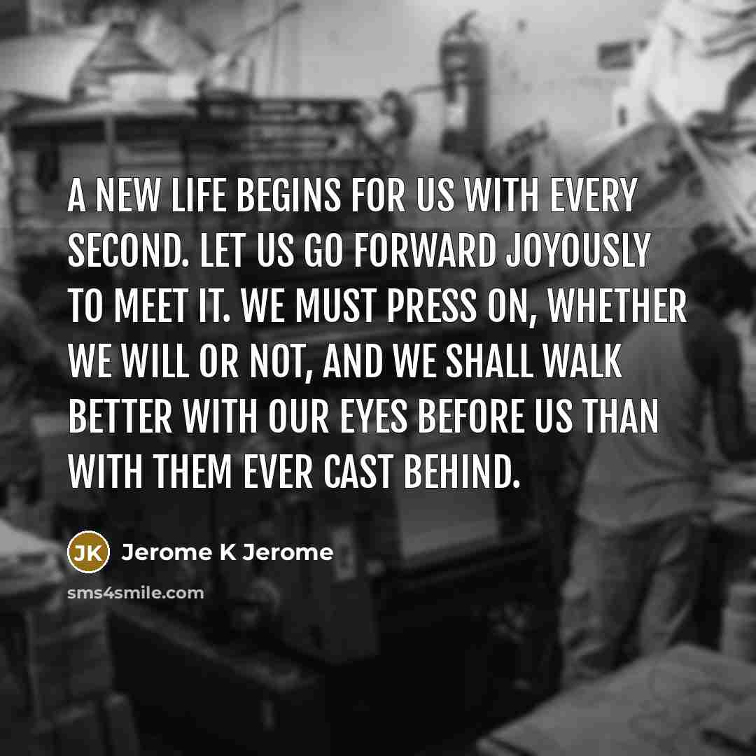 “A new life begins for us with every second. Let…” quote by Jerome K Jerome