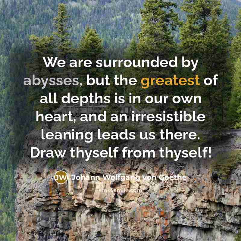 “We are surrounded by abysses, but the greatest of all…” quote by Johann Wolfgang von Goethe